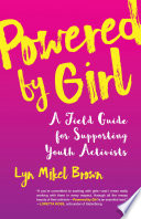 Powered by girl : a field guide for supporting youth activists /