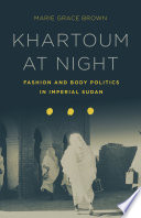 Khartoum at night : fashion and body politics in imperial Sudan /