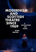 Modernism and Scottish theatre since 1969 : a revolution on stage /