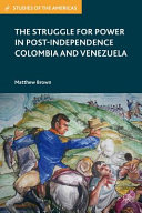 The struggle for power in post-independence Colombia and Venezuela /