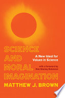 Science and moral imagination : a new ideal for values in science /