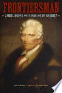 Frontiersman : Daniel Boone and the making of America /