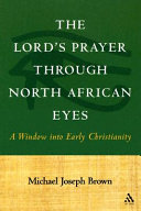 The Lord's prayer through North African eyes : a window into early Christianity /