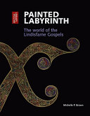 Painted labyrinth : the world of the Lindisfarne Gospels /