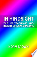 In hindsight : the life, teachings, and insight of a gay grandpa /