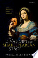 The diva's gift to the Shakespearean stage : agency, theatricality, and the innamorata /