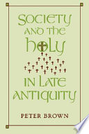 Society and the holy in late antiquity /