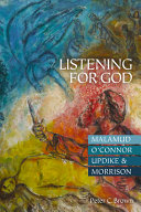 Listening for God : Malamud, O'Connor, Updike, & Morrison /