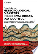 Meteorological Disasters in Medieval Britain (AD 1000-1500) : Archaeological, Historical and Climatological Perspectives within a Wider European Context /