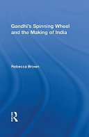 Gandhi's spinning wheel and the making of India /