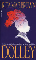 Dolley : a novel of Dolley Madison in love and war /