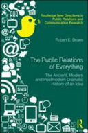 The public relations of everything : the ancient, modern and postmodern dramatic history of an idea /