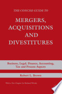 The Concise Guide to Mergers, Acquisitions and Divestitures : Business, Legal, Finance, Accounting, Tax and Process Aspects /