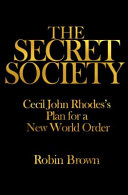 The Secret Society : Cecil John Rhodes's plan for a new world order /