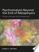 Psychoanalysis beyond the end of metaphysics : thinking towards the post-relational /