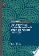 The Conservative Counter-Revolution in Britain and America 1980-2020 /
