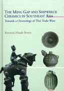 The Ming gap and shipwreck ceramics in southeast Asia : towards a chronology of Thai trade ware /