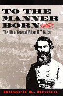 To the manner born : the life of General William H.T. Walker /