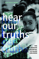 Hear our truths : the creative potential of black girlhood /