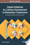 Digital initiatives for literacy development in elementary classrooms : emerging research and opportunities /