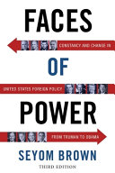 Faces of power : constancy and change in United States foreign policy from Truman to Obama /