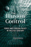 The illusion of control : force and foreign policy in the twenty-first century /