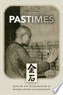 Pastimes : from art and antiquarianism to modern Chinese historiography /