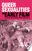 Queer sexualities in early film : cinema and male-male intimacy /