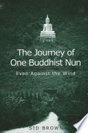 The journey of one Buddhist nun : even against the wind /