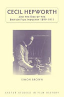 Cecil Hepworth and the rise of the British film industry 1899-1911 /