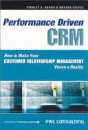 Performance-driven CRM : how to make your customer relationship management vision a reality /