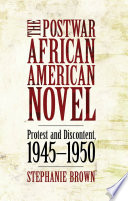 The postwar African American novel : protest and discontent, 1945-1950 /