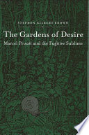 The gardens of desire : Marcel Proust and the fugitive sublime /