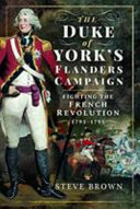 The Duke of York's Flanders campaign : fighting the French revolution 1793-1795 /