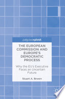 The European Commission and Europe's democratic process : why the EU's executive faces an uncertain future /