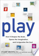 Play : how it shapes the brain, opens the imagination, and invigorates the soul /