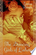 The dancing girls of Lahore : selling love and hoarding dreams in Pakistan's ancient pleasure district /