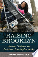Raising Brooklyn : nannies, childcare, and Caribbeans creating community /