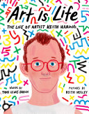 Art is life : the life of artist Keith Haring /