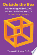 Outside the box : rethinking ADD/ADHD in children and adults : a practical guide /