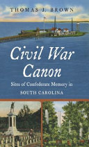 Civil War canon : sites of Confederate memory in South Carolina /