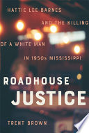 Roadhouse justice : Hattie Lee Barnes and the killing of a white man in 1950s Mississippi /