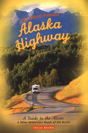 The world-famous Alaska highway : a guide to the Alcan and other wilderness roads of the North /