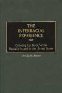 The interracial experience : growing up Black/white racially mixed in the United States /