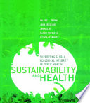 Sustainability and Health : Supporting Global Ecological Integrity in Public Health.