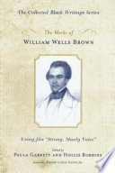 The works of William Wells Brown : using his "strong, manly voice" /