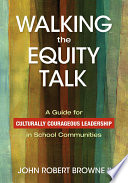 Walking the equity talk : a guide for culturally courageous leadership in school communities /