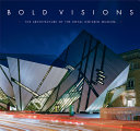 Bold visions : the architecture of the Royal Ontario Museum /