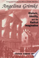 Angelina Grimke : rhetoric, identity, and the radical imagination /