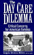 The day care dilemma : critical concerns for American families /